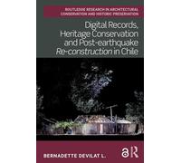 Digital Records, Heritage Conservation and Post-earthquake Re-construction in Chile (Routledge Research in Architectural Conservation and Historic Preservation)