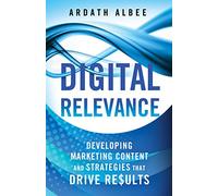 Digital Relevance: Developing Marketing Content and Strategies that Drive Results