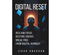 DIGITAL RESET: RECLAIM FOCUS, RESTORE ENERGY, BREAK FREE FROM DIGITAL BURNOUT (THE DIGITAL ADDICTION BREAKDOWN SERIES)