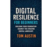 Digital Resilience for Beginners: Building Your Foundation Against the Evolving Digital Landscape