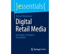 Digital Retail Media: Grundlagen, Strategien, Einsatzfelder (essentials)