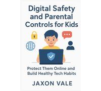 Digital Safety and Parental Controls for Kids: Protect Them Online and Build Healthy Tech Habits: 17 (Tech and Innovations)
