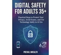 Digital Safety for Adults 35+: Practical Steps to Protect Your Privacy, Avoid Scams, and Use Technology Safely in the AI Era