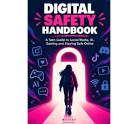 Digital Safety Handbook: A Teen Guide to Social Media, AI, Gaming and Staying Safe Online