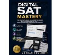 Digital SAT Mastery: The Complete, Exam-Aligned Study Guide with Full-Length Practice Tests, Step-by-Step Solutions & Proven Test-Day Strategies