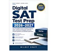 Digital SAT Test Prep 2026-2027: Your Simplified Study Guide to Reading & Writing, Math, and Desmos Strategies, with 500+ Practice Questions and Detailed Explanations