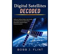 Digital Satellites Decoded: Software-Defined Radio, Data Modes, and Modern Protocols for Next-Generation Amateur Space Communications (The Amateur Space Radio Mastery Series)