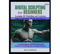 Digital Sculpting for Beginners 2025: Learn 3D Modeling and Sculpting Step by Step with ZBrush & Blender: A Complete Beginner's Guide to Creating 3D Characters, 3d printing, films and Props for Games