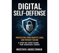DIGITAL SELF-DEFENSE: Protecting Your Identity, Data, and Privacy Online - A Step-by-Step Guide for Everyday Users (Everyday Safety & Preparedness Series)