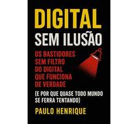 Digital Sem Ilusão: Os Bastidores Sem Filtro do Digital que Funciona de Verdade (e Por Que Quase Todo Mundo Se Ferra Tentando)