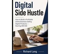 Digital Side Hustle: How to Build a Profitable Online Business Selling Digital Products Starting With $0