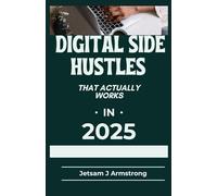 DIGITAL SIDE HUSTLES THAT ACTUALLY WORK IN 2025: Build Multiple Income Streams Online Without Quitting Your Day Job