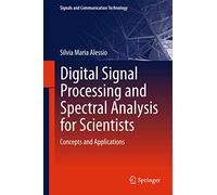 Digital Signal Processing and Spectral Analysis for Scientists: Concepts and Applications (Signals and Communication Technology)