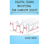 Digital Signal Processing for Complete Idiots (Electrical Engineering for Complete Idiots)