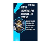 Digital Signatures for Software and Systems: Build Verifiable Trust for Code, Data, Documents, and Machine Communication