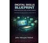 Digital Skills Blueprint: A Field Guide for Work, Safety, and Daily Competence (The Blueprint Set)