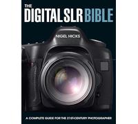 Digital Slr Bible: A Complete Guide for the 21st Century Photographer