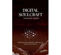 Digital Soulcraft: Blending Mental Wellness, Creativity, and Authentic Connection