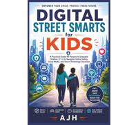 Digital Street Smarts for Kids: A Practical Guide for Parents to Empower Children 10-14 to Navigate Online Safety, Social Media, and Smart Technology Decisions