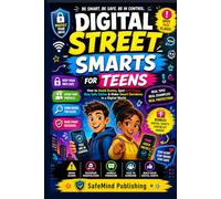 Digital Street Smarts for Kids and Teens: How to Avoid Scams, Spot Red Flags, Stay Safe Online & Make Smart Decisions in a Digital World