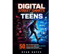DIGITAL STREET SMARTS FOR TEENS: 50 Real-Life Online Situations, Smart Decisions, and Practical Strategies for Social Media, Messaging, Cyberbullying, and Digital Safety