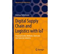 Digital Supply Chain and Logistics with IoT: Practical Guide, Methods, Tools and Use Cases for Industry (Management for Professionals)