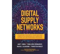 Digital Supply Networks: Transform Your Supply Chain and Gain Competitive Advantage with Disruptive Technology and Reimagined Processes (BUSINESS BOOKS)