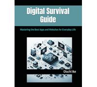 Digital Survival Guide: Mastering the Best Apps and Websites for Everyday Life (The Digital Toolbox: Essential Apps and Websites for Every Need)