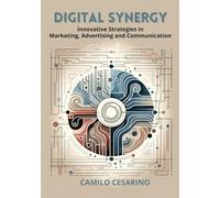 DIGITAL SYNERGY - Innovative Strategies in Marketing, Advertising and Communication: Fusing Technology and Creativity: Advances and Strategies in the Information Age