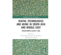 Digital Technologies and Aging in South Asia and Middle East: Transforming Elderly Care (Routledge Advances in Sociology)