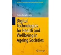 Digital Technologies for Health and Wellbeing in Ageing Societies (Advances in Information and Communication Research, 7)