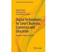 Digital Technologies for Smart Business, Economics and Education: Towards a Promising Future (Arts, Research, Innovation and Society)