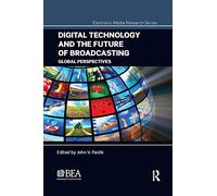 Digital Technology and the Future of Broadcasting: Global Perspectives (Electronic Media Research Series)