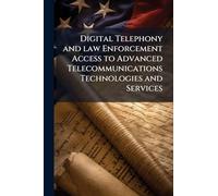 Digital Telephony and law Enforcement Access to Advanced Telecommunications Technologies and Services