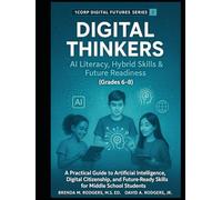 Digital Thinkers: AI Literacy, Hybrid Skills & Future Readiness (Grades 6-8): A Practical Guide to Artificial Intelligence, Digital Citizenship, and ... Skills & Future Readiness for Grades 3-12)
