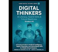 Digital Thinkers: AI Literacy, Hybrid Skills & Future Readiness (Grades 6-8): A Practical Guide to Artificial Intelligence, Digital Citizenship, and ... Skills & Future Readiness for Grades 3-12)