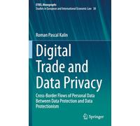 Digital Trade and Data Privacy: Cross-border Flows of Personal Data Between Data Protection and Data Protectionism (EYIEL Monographs - Studies in European and International Economic Law)