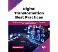 Digital Transformation Best Practices : Empower your business with data-driven strategies and Agile technologies