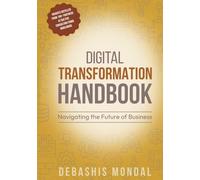 DIGITAL TRANSFORMATION HANDBOOK: NAVIGATING THE FUTURE OF BUSINESS