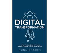 Digital Transformation: How technology can transform your business