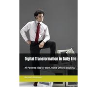 Digital Transformation in Daily Life: AI-Powered Tips for Work, Home-Office & Business
