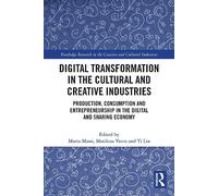 Digital Transformation in the Cultural and Creative Industries: Production, Consumption and Entrepreneurship in the Digital and Sharing Economy ... in the Creative and Cultural Industries)
