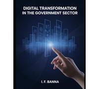 Digital transformation in the government sector: Strategies, Frameworks, and Real-World Case Studies for Modernizing Public Services