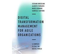 Digital Transformation Management for Agile Organizations: A compass to sail the digital world