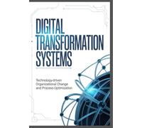 DIGITAL TRANSFORMATION SYSTEMS: Technology-driven organizational change and process optimization