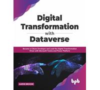 Digital transformation with dataverse: Become a citizen developer and lead the digital transformation wave with Microsoft Teams and Power Platform (English Edition)