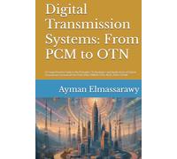 Digital Transmission Systems: From PCM to OTN: A Comprehensive Guide to the Principles, Technologies, and Applications of Digital Transmission Systems (PCM, PDH, SDH, DWDM, OTN, ADSL, PON, GPON)