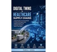 Digital Twins in Healthcare Supply Chains: Using Simulation And Virtual Models To Stress-Test Supply Chains, Optimize Inventory, And Anticipate Disruptions Before They Happen
