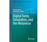 Digital Twins, Simulation, and the Metaverse: Driving Efficiency and Effectiveness in the Physical World through Simulation in the Virtual Worlds (Simulation Foundations, Methods and Applications)