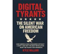 Digital Tyrants: The Silent War on American Freedom: How America Was Conquered Without a Shot-And Why the Next Revolution Won’t Be Fought With Muskets
